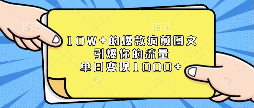10W+的爆款疯颠图文，引爆你的流量，单日变现1000+-紫橙资源网