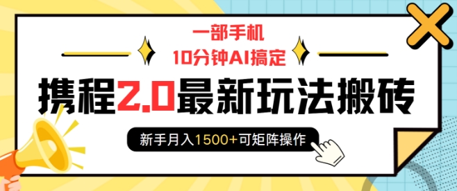 一部手机10分钟AI搞定，携程2.0最新玩法搬砖，新手月入1500+可矩阵操作-紫橙资源网