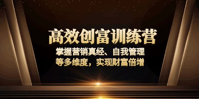 高效创富训练营:掌握营销真经、自我管理等多维度,实现财富倍增-紫橙资源网