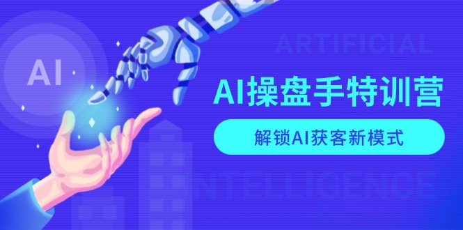 AI-操盘手特训营，解锁AI获客新模式，全面掌握AI商业应用与提示词技巧-紫橙资源网