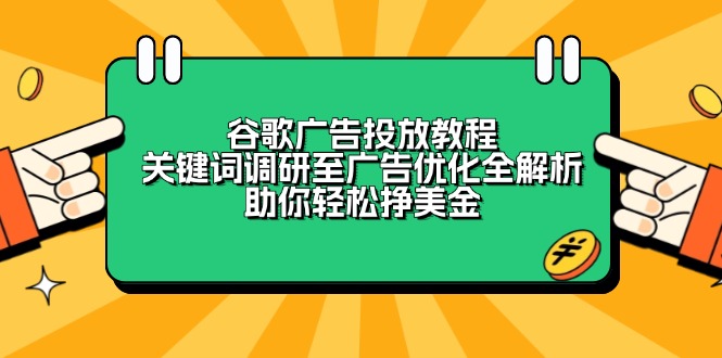 谷歌广告投放教程：关键词调研至广告优化全解析，助你轻松挣美金-紫橙资源网