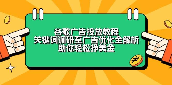谷歌广告投放教程：关键词调研至广告优化全解析，助你轻松挣美金-紫橙资源网