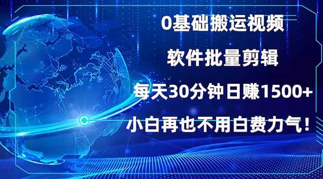 0基础搬运视频，批量剪辑，每天30分钟日赚1500+，小白再也不用白费...-紫橙资源网