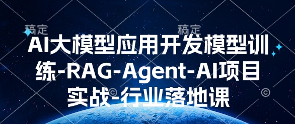AI大模型应用开发​模型训练-RAG-Agent-AI项目实战-行业落地课-紫橙资源网