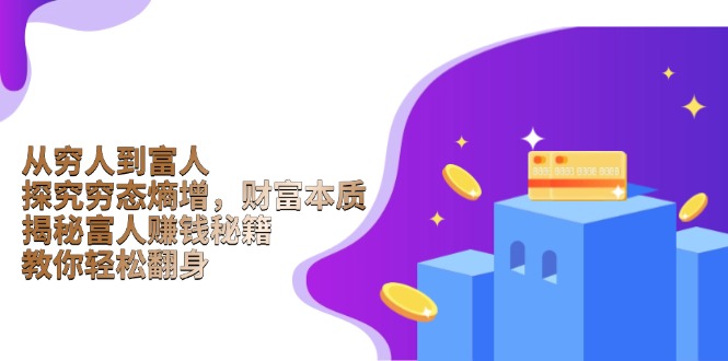 从穷人到富人：探究穷态熵增，财富本质，揭秘富人赚钱秘籍，教你轻松翻身-紫橙资源网