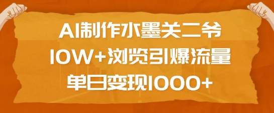 AI制作水墨关二爷，10W+浏览引爆流量，单日变现1k-紫橙资源网