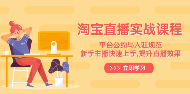 淘宝直播实战课程，平台公约与入驻规范，新手主播快速上手, 提升直播效果-紫橙资源网