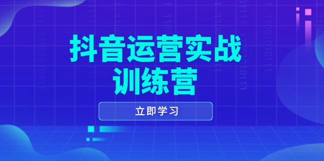 抖音运营实战训练营，0-1打造短视频爆款，涵盖拍摄剪辑、运营推广等全过程-紫橙资源网