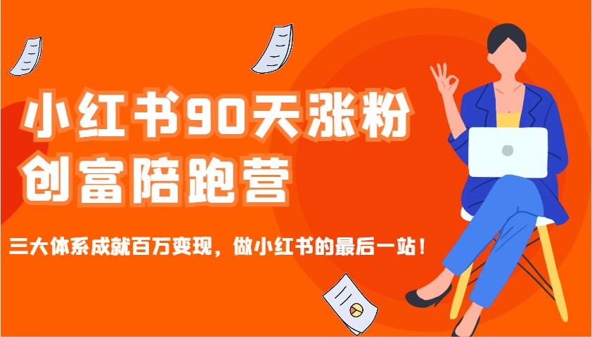 小红书90天涨粉创富陪跑营，三大体系成就百万变现，做小红书的最后一站！-紫橙资源网