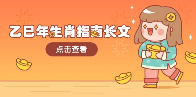 乙巳年生肖指南长文，结合大环境与生肖，字字精华，助你财福顺利 迎接好运-紫橙资源网