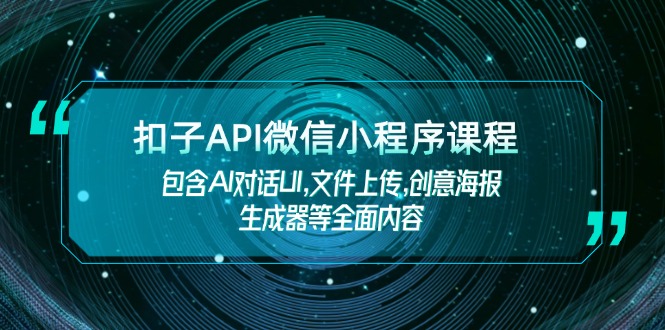 扣子API微信小程序课程，包含AI对话UI,文件上传,创意海报生成器等全面内容-紫橙资源网