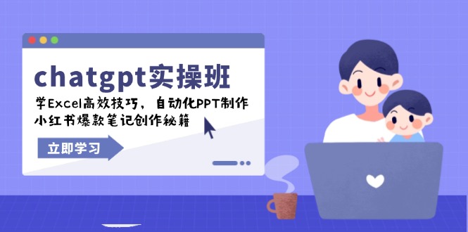 chatgpt实战班，学Excel高效技巧，自动化PPT制作，小红书爆款笔记创作秘籍-紫橙资源网