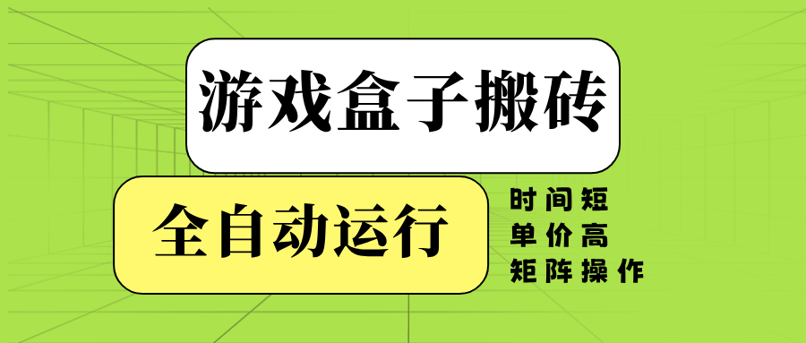 游戏盒子全自动搬砖，时间短、单价高，矩阵操作-紫橙资源网