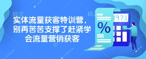 实体流量获客特训营，​别再苦苦支撑了赶紧学会流量营销获客-紫橙资源网