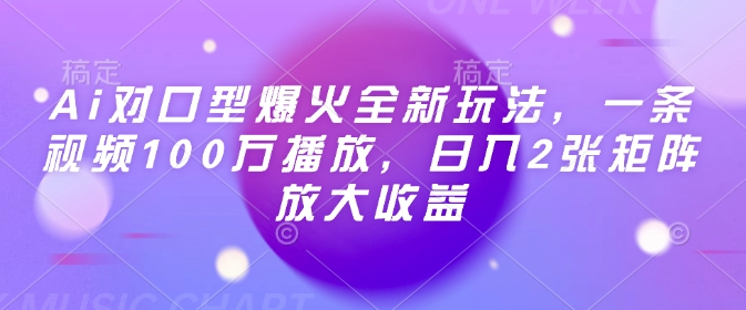 Ai对口型爆火全新玩法，一条视频100万播放，日入2张矩阵放大收益-紫橙资源网