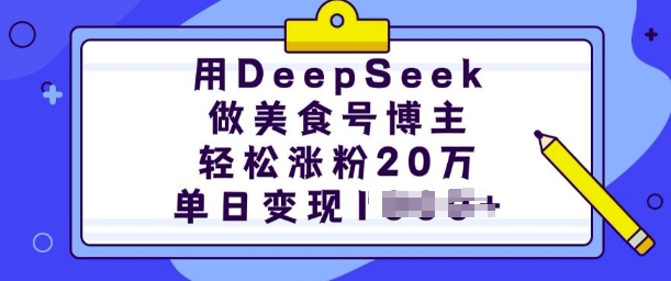 用DeepSeek做美食号博主，轻松涨粉20万，单日变现多张-紫橙资源网
