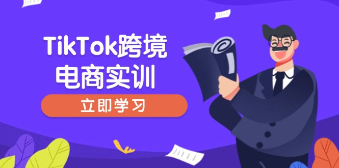 TikTok跨境电商实训，开店准备与选品策略，助力新手快速上手, 精准运营-紫橙资源网