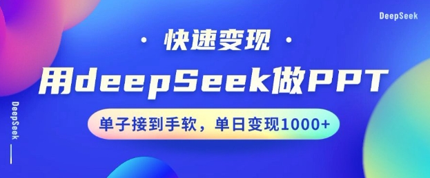 用DeepSeek做PPT，一个工具10分钟就可以搞定，快速接单变现，小白轻松上手，日搞多张-紫橙资源网