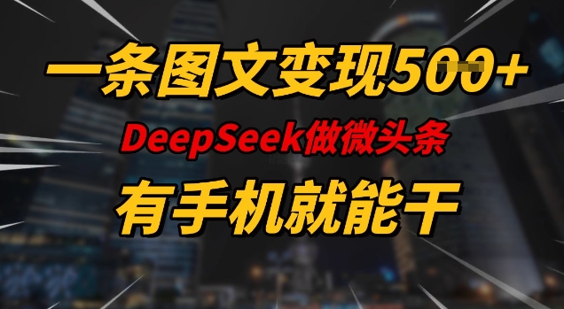 一条图文变现5张，DeeSeep微头条，有手机就能做-紫橙资源网