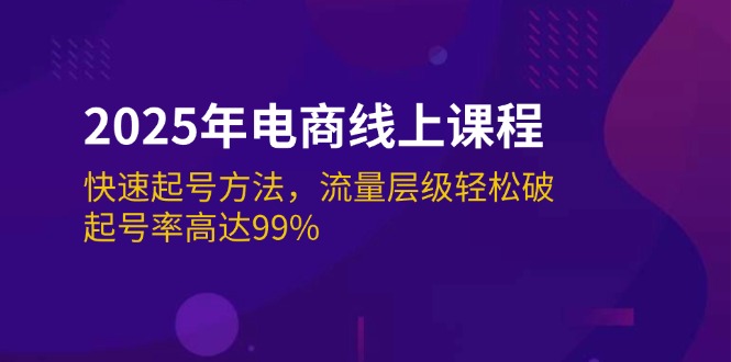 2025年电商线上课程：快速起号方法，流量层级轻松破，起号率高达99% - 中创网