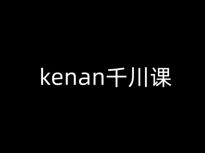 kenan千川课-kenan抖音电商巨量千川教程-紫橙资源网