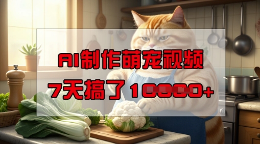 靠AI制作萌宠视频，操作简单门槛低，有手机就行，7天搞了1W-紫橙资源网