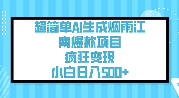 超简单AI生成烟雨江南爆款项目，疯狂变现，小白日入5张-紫橙资源网