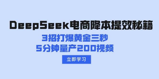 DeepSeek电商降本提效秘籍：3招打爆黄金三秒，5分钟量产200视频-紫橙资源网