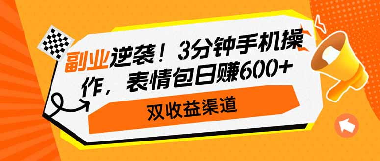 副业逆袭！3分钟手机操作，表情包日赚600+，双收益渠道-紫橙资源网