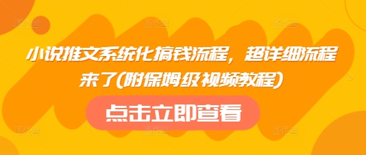 小说推文系统化搞钱流程,超详细流程来了(附保姆级视频教程)-紫橙资源网