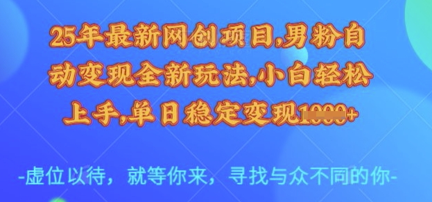 25年最新网创项目,男粉自动变现全新玩法,小白轻松上手,单日稳定变现多张-紫橙资源网