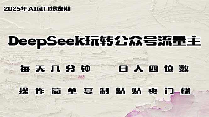 DeepSeek玩转公众号流量主，日入四位数，每天几分钟，操作简单零门槛-紫橙资源网