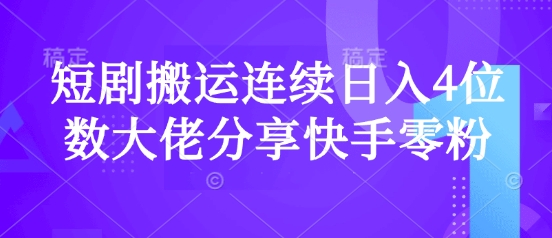 短剧搬运连续日入4位数大佬分享快手零粉爆单经验-紫橙资源网