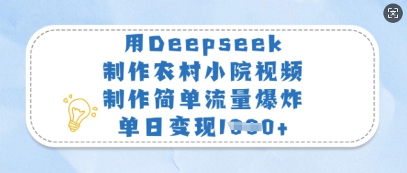 用Deepseek制作农村小院视频，制作简单流量爆炸，单日变现多张-紫橙资源网