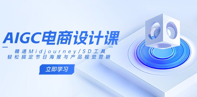 AIGC电商设计课：精通Midjourney/SD工具，轻松搞定节日海报与产品视觉营销-紫橙资源网
