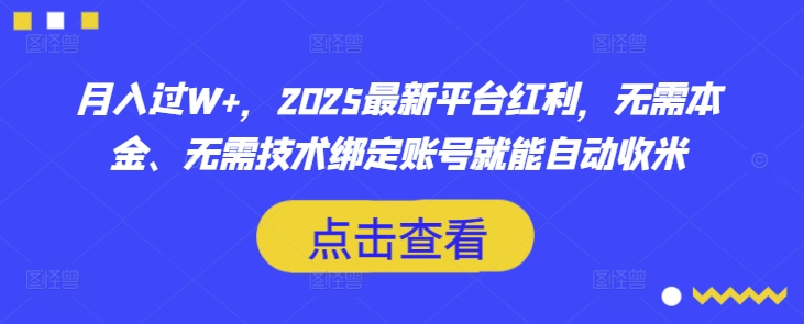 月入过W+，2025最新平台红利，无需本金、无需技术绑定账号就能自动收米-紫橙资源网