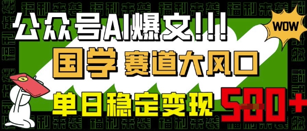 公众号AI爆文，国学赛道大风口，小白轻松上手，单日稳定变现5张-紫橙资源网