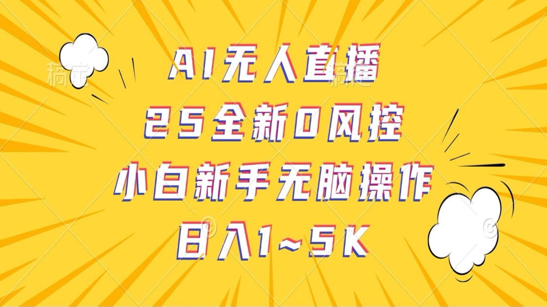 AI无人直播，25全新0风控，小白新手无脑操作日入1-5K-紫橙资源网