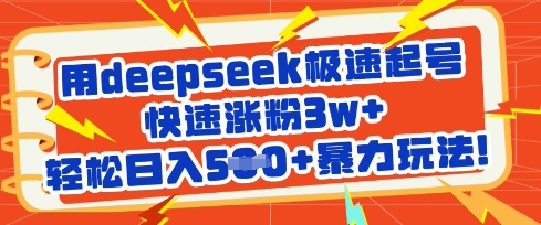 用deepseek极速起号，快速涨粉3w+，轻松日入5张+暴力玩法-紫橙资源网