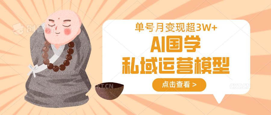 AI国学私域运营模型，无成本、变现快、周期短、持续性强，单号月变现3w+-紫橙资源网