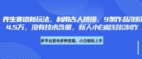 养生赛道新玩法，利用古人跳操，9条作品涨粉4.5W，没有技术含量，新人小白能轻松制作-紫橙资源网
