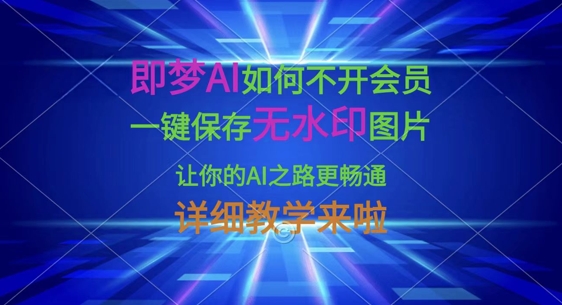 即梦AI如何不开会员，一键保存无水印图片，让你的AI之路更畅通，详细教学来啦-紫橙资源网
