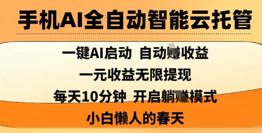 手机AI全自动智能云托管，一键AI启动，AI自动撸收益，支持1元无限体现，每天10分钟，小白懒人的春天-紫橙资源网