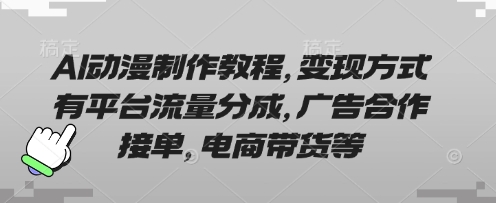 AI动漫制作教程，变现方式有平台流量分成，广告合作接单，电商带货等-紫橙资源网