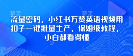 流量密码，小红书万赞英语视频用扣子一键批量生产，保姆级教程，小白都看得懂-紫橙资源网