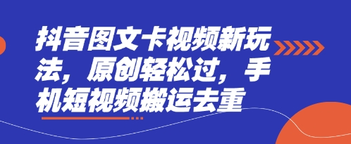 抖音图文卡视频新玩法，原创轻松过，手机短视频搬运去重-紫橙资源网