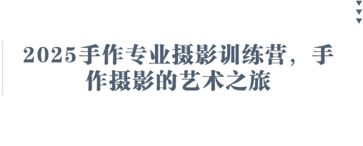 2025手作专业摄影训练营，手作摄影的艺术之旅-紫橙资源网