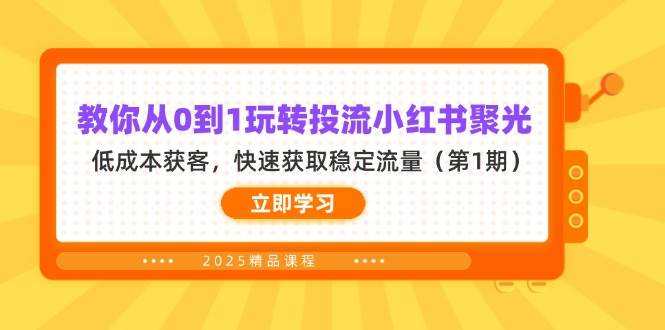 教你从0到1玩转投流小红书聚光，低成本获客，快速获取稳定流量-紫橙资源网