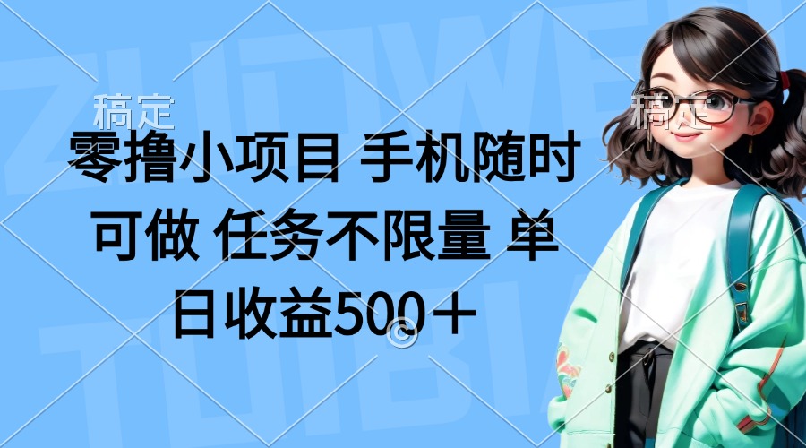 零撸小项目 手机随时可做 任务不限量 单日收益500＋-紫橙资源网