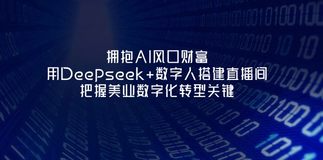 拥抱AI风口财富:用Deepseek+数字人搭建直播间,把握美业数字化转型关键-紫橙资源网